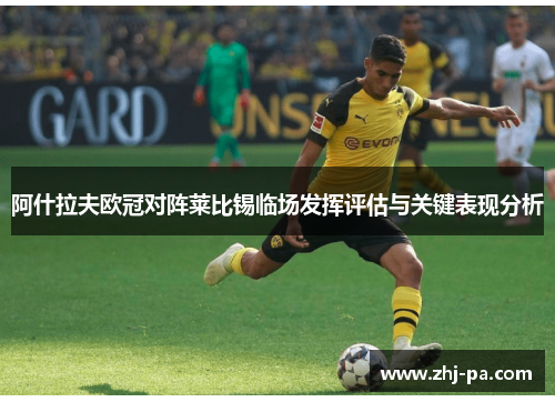 阿什拉夫欧冠对阵莱比锡临场发挥评估与关键表现分析 阿什拉夫欧冠对阵莱比锡临场发挥评估与关键表现分析