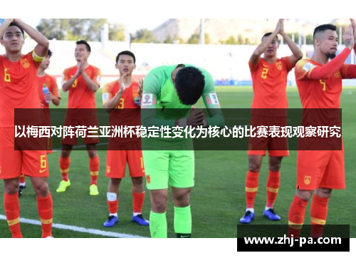 以梅西对阵荷兰亚洲杯稳定性变化为核心的比赛表现观察研究