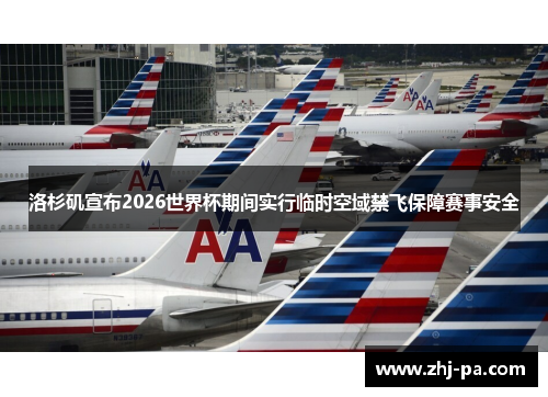 洛杉矶宣布2026世界杯期间实行临时空域禁飞保障赛事安全